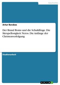 Produktbild: Der Brand Roms und die Schuldfrage. Die Skrupellosigkeit Neros. Die Anf&auml;nge der Christenverfolgung