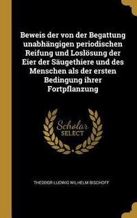 Produktbild: Beweis der von der Begattung unabh&auml;ngigen periodischen Reifung und Losl&ouml;sung der Eier der S&auml;ugethiere und des Menschen als der ersten Bedingung ihrer