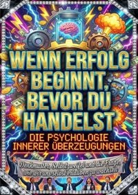 Produktbild: Wenn Erfolg beginnt, bevor du handelst: Die Psychologie innerer &Uuml;berzeugungen