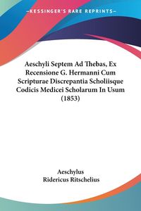 Bild vom Artikel Aeschyli Septem Ad Thebas, Ex Recensione G. Hermanni Cum Scripturae Discrepantia Scholiisque Codicis Medicei Scholarum In Usum (1853) vom Autor Aeschylus