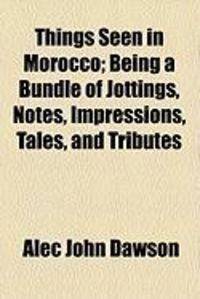 Produktbild: Things Seen in Morocco; Being a Bundle of Jottings, Notes, Impressions, Tales, and Tributes