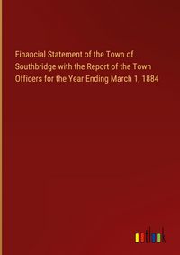 Produktbild: Financial Statement of the Town of Southbridge with the Report of the Town Officers for the Year Ending March 1, 1884