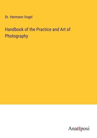 Produktbild: Handbook of the Practice and Art of Photography