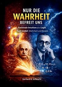 Produktbild: Nur die Wahrheit befreit uns: Rationale Intuition plus Logik &ndash; Kurt G&ouml;del: Wahrheit und Beweis