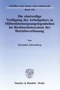 Produktbild: Die einstweilige Verf&uuml;gung des Arbeitgebers in Mitbestimmungsangelegenheiten im Rechtsschutzsystem der Betriebsverfassung.