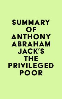 Produktbild: Summary of Anthony Abraham Jack's The Privileged Poor