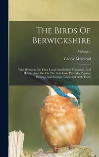 Produktbild: The Birds Of Berwickshire: With Remarks On Their Local Distribution Migration, And Habits, And Also On The Folk-lore, Proverbs, Popular Rhymes An