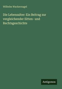 Produktbild: Die Lebensalter: Ein Beitrag zur vergleichender Sitten- und Rechtsgeschichte