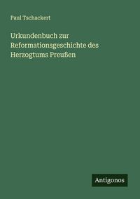 Produktbild: Urkundenbuch zur Reformationsgeschichte des Herzogtums Preu&szlig;en