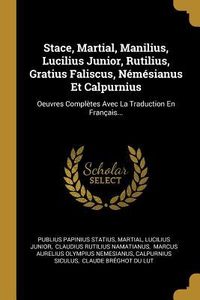 Produktbild: Stace, Martial, Manilius, Lucilius Junior, Rutilius, Gratius Faliscus, N&eacute;m&eacute;sianus Et Calpurnius