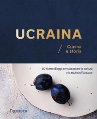 Produktbild: Ucraina. Cucina e storia. 80 ricette d'oggi per raccontare la cultura e le tradizioni ucraine