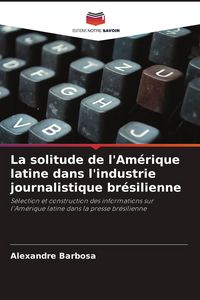 Produktbild: La solitude de l'Am&eacute;rique latine dans l'industrie journalistique br&eacute;silienne