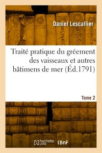 Produktbild: Trait&eacute; pratique du gr&eacute;ement des vaisseaux et autres b&acirc;timens de mer. Tome 2