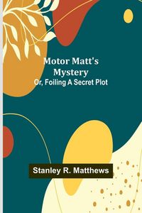 Produktbild: Motor Matt's Mystery; Or, Foiling a Secret Plot