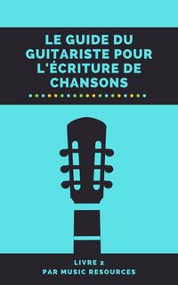 Produktbild: Le guide du guitariste pour l'&eacute;criture de chansons