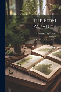 Produktbild: The Fern Paradise: A Plea for the Culture of Ferns