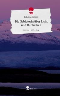 Produktbild: Die Gebieterin &uuml;ber Licht und Dunkelheit. Life is a Story - story.one