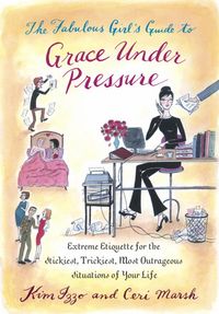 Produktbild: The Fabulous Girl's Guide to Grace Under Pressure: Extreme Etiquette for the Stickiest, Trickiest, Most Outrageous Situations of Your Life