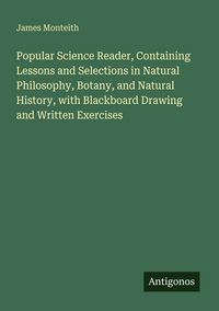 Produktbild: Popular Science Reader, Containing Lessons and Selections in Natural Philosophy, Botany, and Natural History, with Blackboard Drawing and Written Exer