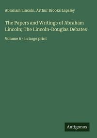 Produktbild: The Papers and Writings of Abraham Lincoln; The Lincoln-Douglas Debates