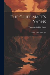 Produktbild: The Chief Mate's Yarns: Twelve Tales Of The Sea