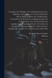 Produktbild: Complete Works, in Chronological Order, Grouped in Four Periods; With Biography by Porphyry, Eunapius, & Suidas, Commentary by Porphyry, Illustrations by Jamblichus & Ammonius, Studies in Sources, Development, Influence, Index of Subjects, Thoughts and Wo