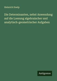 Produktbild: Die Determinanten, nebst Anwendung auf die Loesung algebraischer und analytisch-geometrischer Aufgaben