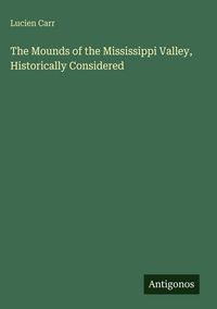 Produktbild: The Mounds of the Mississippi Valley, Historically Considered