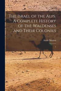 Produktbild: The Israel of the Alps. A Complete History of the Waldenses and Their Colonies: 2
