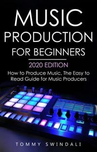 Produktbild: Music Production For Beginners 2020 Edition: How to Produce Music, The Easy to Read Guide for Music Producers