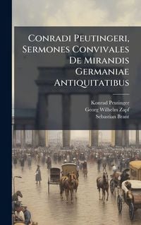 Produktbild: Conradi Peutingeri, Sermones Convivales De Mirandis Germaniae Antiquitatibus
