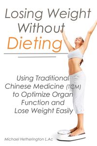Produktbild: Losing Weight Without Dieting: Using Traditional Chinese Medicine (TCM) to Optimize Organ Function and Lose Weight Easily