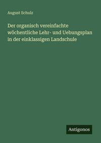 Produktbild: Der organisch vereinfachte w&ouml;chentliche Lehr- und Uebungsplan in der einklassigen Landschule