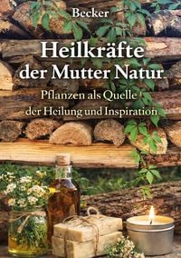 Produktbild: Heilkr&auml;fte der Mutter Natur I Pflanzen als Quelle der Heilung und Inspiration