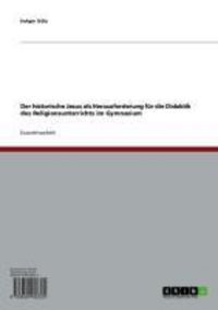 Produktbild: Der historische Jesus als Herausforderung f&uuml;r die Didaktik des Religionsunterrichts im Gymnasium