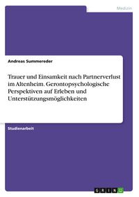 Produktbild: Trauer und Einsamkeit nach Partnerverlust im Altenheim. Gerontopsychologische Perspektiven auf Erleben und Unterst&uuml;tzungsm&ouml;glichkeiten