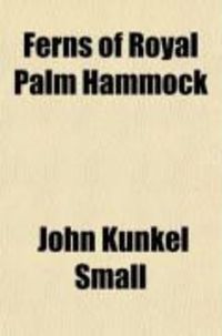 Produktbild: Ferns of Royal Palm Hammock; Descriptions and Illustrations of the Ferns and Fern-Allies Growing Naturally in Royal Palm Hammock and the