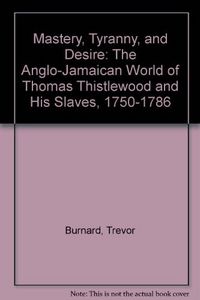 Produktbild: Mastery, Tyranny, and Desire: The Anglo--Jamaican World of Thomas Thistlewood and His Slaves, 1750-1786