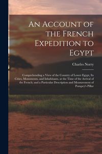 Produktbild: An Account of the French Expedition to Egypt: Comprehending a View of the Country of Lower Egypt, Its Cities, Monuments, and Inhabitants, at the Time