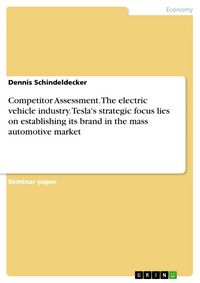 Produktbild: Competitor Assessment. The electric vehicle industry. Tesla's strategic focus lies on establishing its brand in the mass automotive market