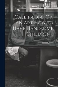 Produktbild: Callip&aelig;di&aelig;. Or, An Art How to Have Handsome Children ..