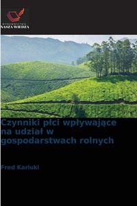 Produktbild: Czynniki p&iquest;ci wp&iquest;ywaj&iquest;ce na udzia&iquest; w gospodarstwach rolnych
