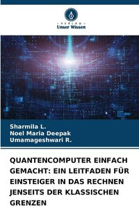 Produktbild: Quantencomputer Einfach Gemacht: ein Leitfaden f&uuml;r Einsteiger in das Rechnen Jenseits der Klassischen Grenzen