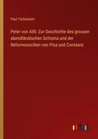 Produktbild: Peter von Ailli: Zur Geschichte des grossen abendl&auml;ndischen Schisma und der Reformconcilien von Pisa und Constanz