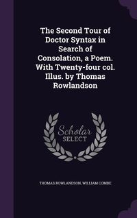 Produktbild: The Second Tour of Doctor Syntax in Search of Consolation, a Poem. With Twenty-four col. Illus. by Thomas Rowlandson