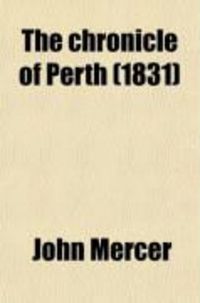 Produktbild: The Chronicle of Perth; A Register of Remarkable Occurrences, Chiefly Connected with That City, from the Year 1210 to 1668