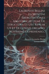 Produktbild: Laurentii Bellini Florentini Exercitationes Anatomicae Duae De Structura Et Usu Renum Ut Et De Gustus Organo, Novissime Deprehenso...