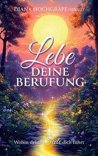 Produktbild: Lebe deine Berufung - Ein spiritueller Ratgeber f&uuml;r dein pers&ouml;nliches Wachstum und deine Selbstverwirklichung