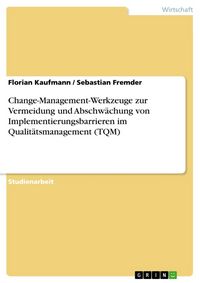 Produktbild: Change-Management-Werkzeuge zur Vermeidung und Abschw&auml;chung von Implementierungsbarrieren im Qualit&auml;tsmanagement (TQM)