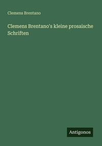 Produktbild: Clemens Brentano's kleine prosaische Schriften